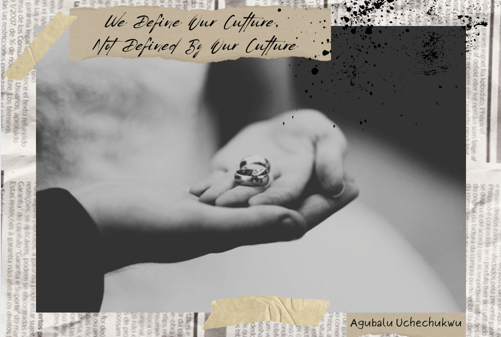 We Define Our Culture, Not Defined By Our Culture